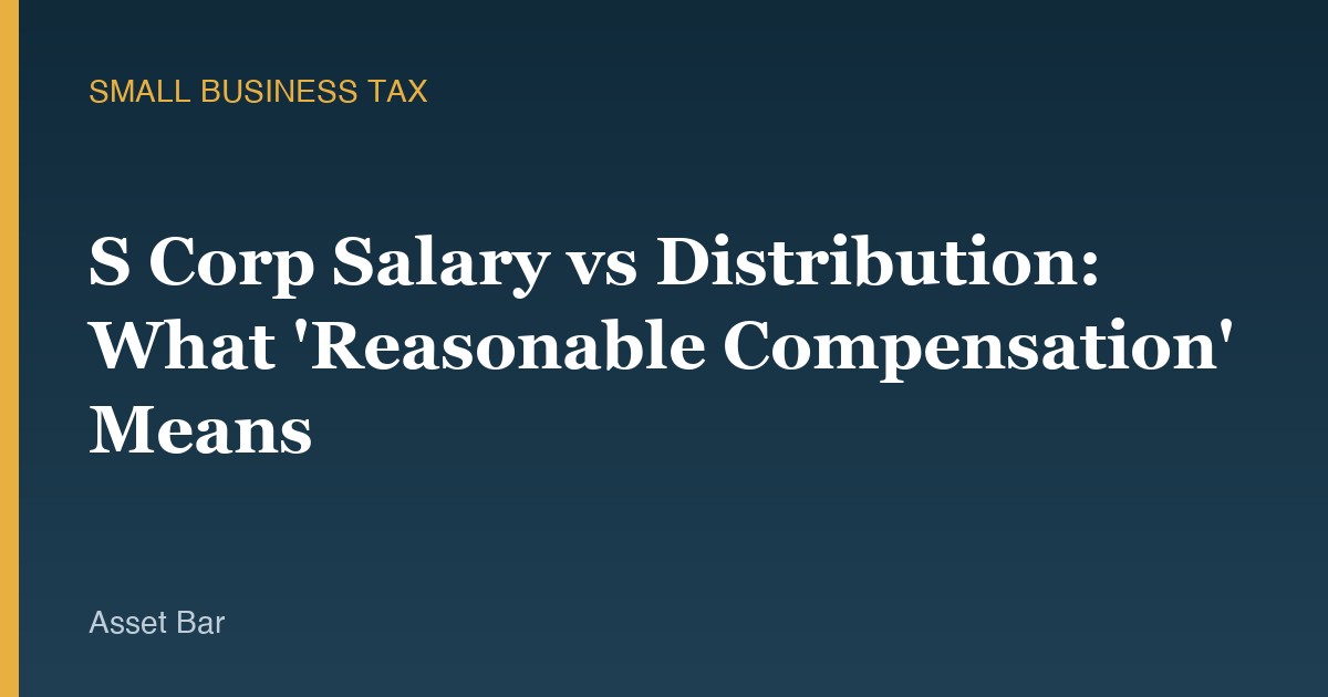 S Corp Salary vs Distribution: What 'Reasonable Compensation' Means